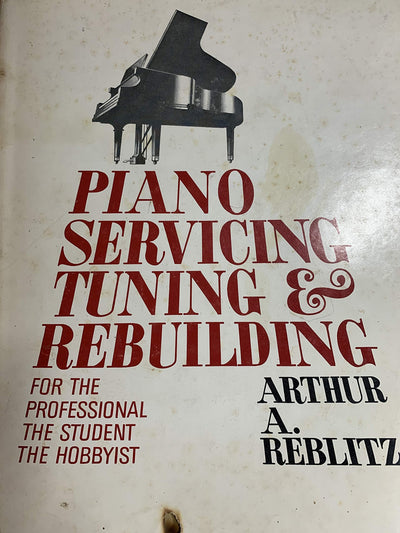 Piano Servicing, Tuning, & Rebuilding: For the Professional, the Student, the Hobbyist