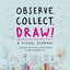 Observe Collect Draw!: A Visual Journal
