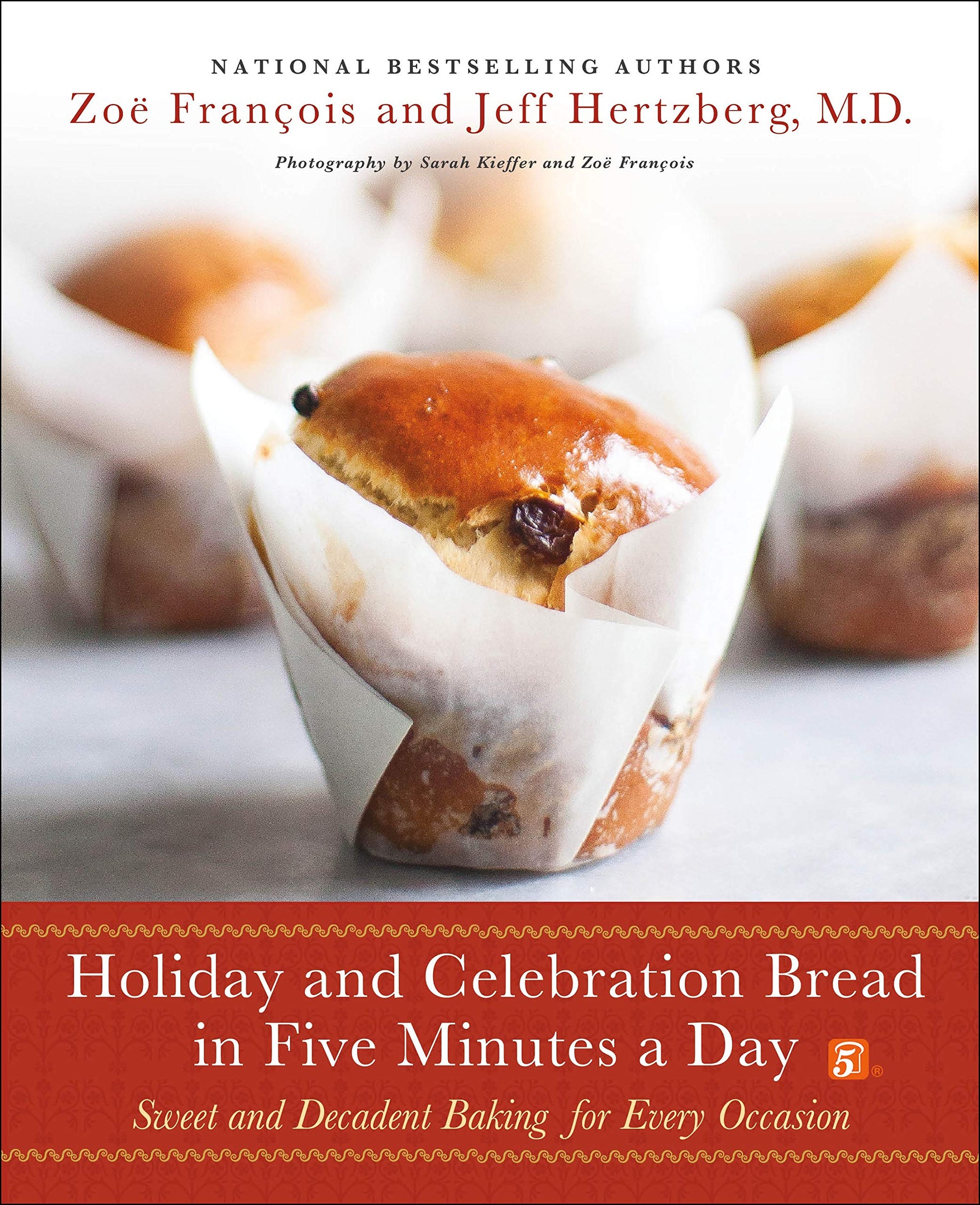 Holiday and Celebration Bread in Five Minutes a Day: Sweet and Decadent Baking for Every Occasion