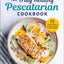 The Truly Healthy Pescatarian Cookbook: 75 Fresh & Delicious Recipes to Maintain a Healthy Weight