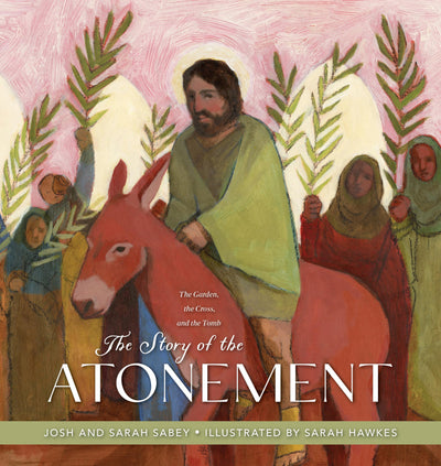 The Story of the Atonement: The Garden, the Cross, and the Tomb