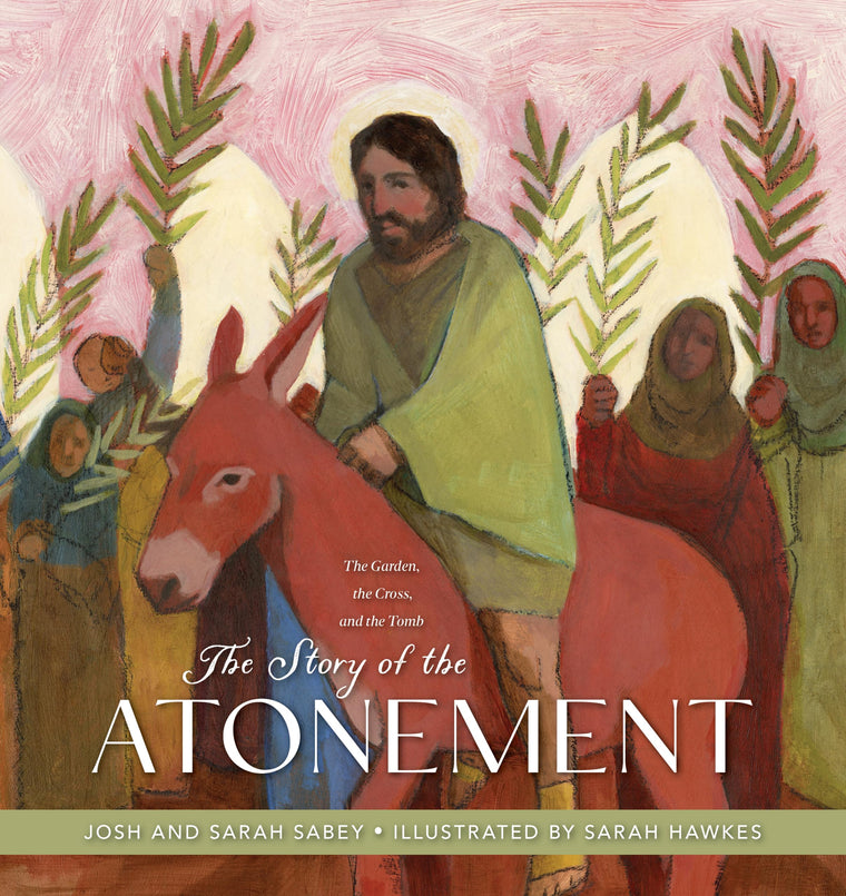 The Story of the Atonement: The Garden, the Cross, and the Tomb