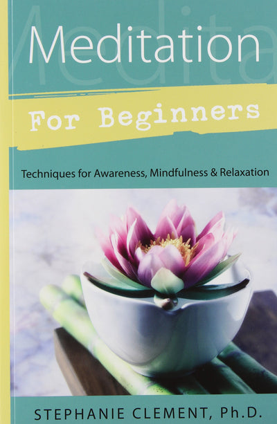 Meditation for Beginners: Techniques for Awareness, Mindfulness & Relaxation (For Beginners (Llewellyn's))