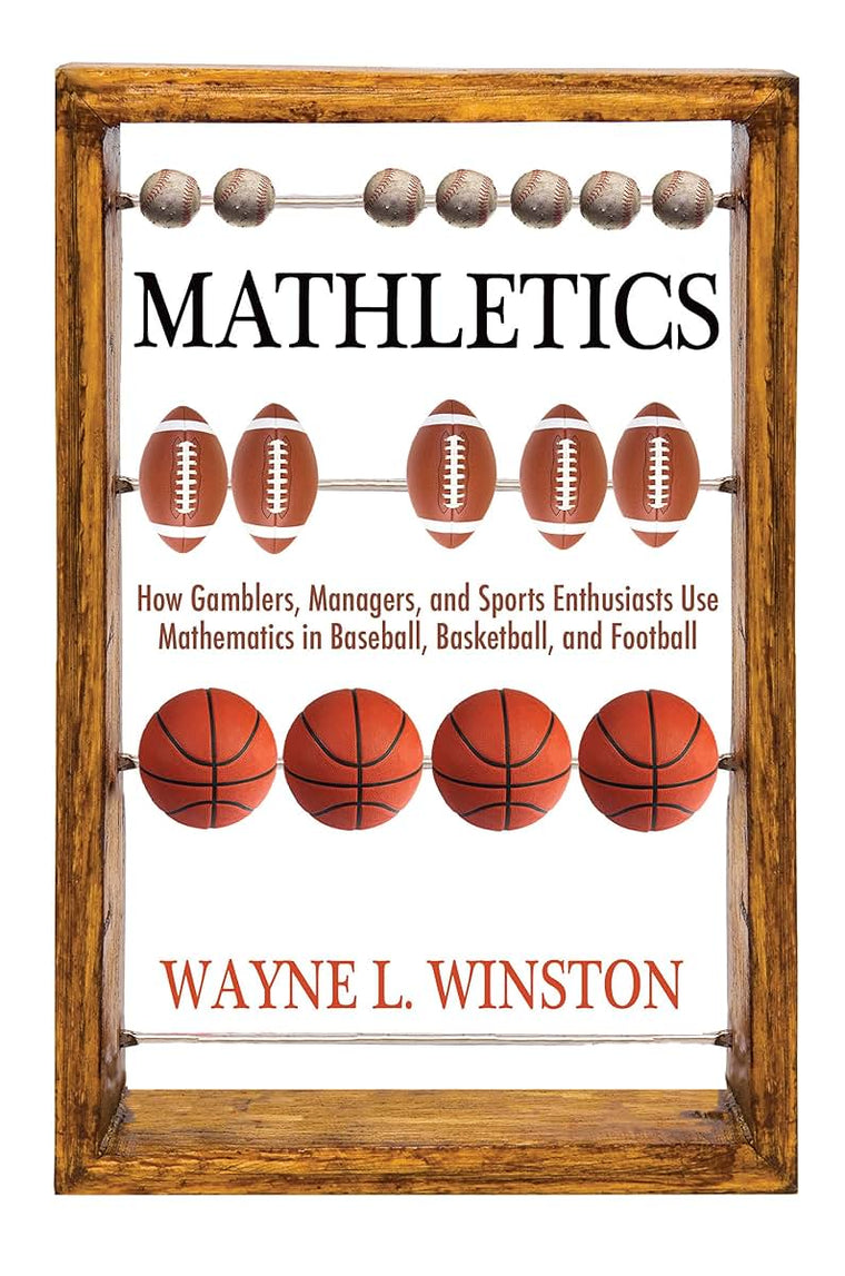 Mathletics: How Gamblers, Managers, and Sports Enthusiasts Use Mathematics in Baseball, Basketball, and Football
