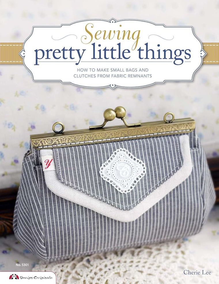 Sewing Pretty Little Things: How to Make Small Bags and Clutches from Fabric Remnants (Design Originals)