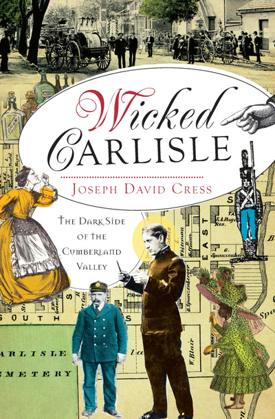 Wicked Carlisle:: The Dark Side of the Cumberland Valley