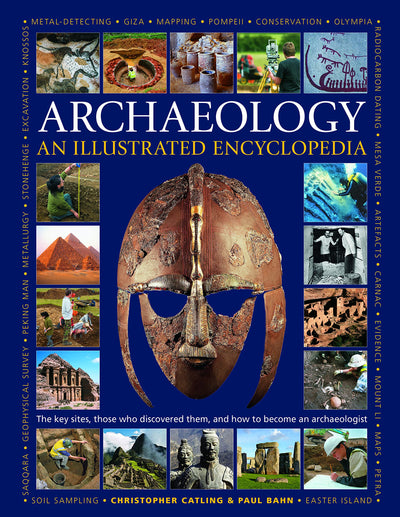 An Illustrated Encyclopedia of Archaeology: The Key Sites, Those who Discovered Them, and How to Become an Archaeologist