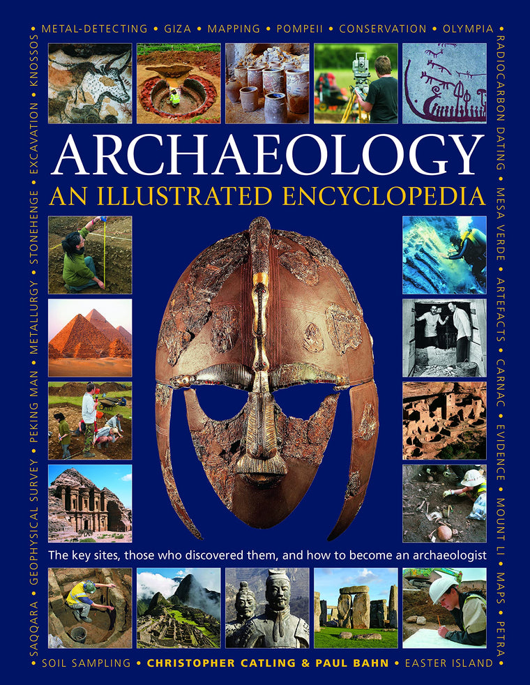 An Illustrated Encyclopedia of Archaeology: The Key Sites, Those who Discovered Them, and How to Become an Archaeologist