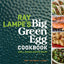 Ray Lampe's Big Green Egg Cookbook: Grill, Smoke, Bake & Roast (Volume 3)