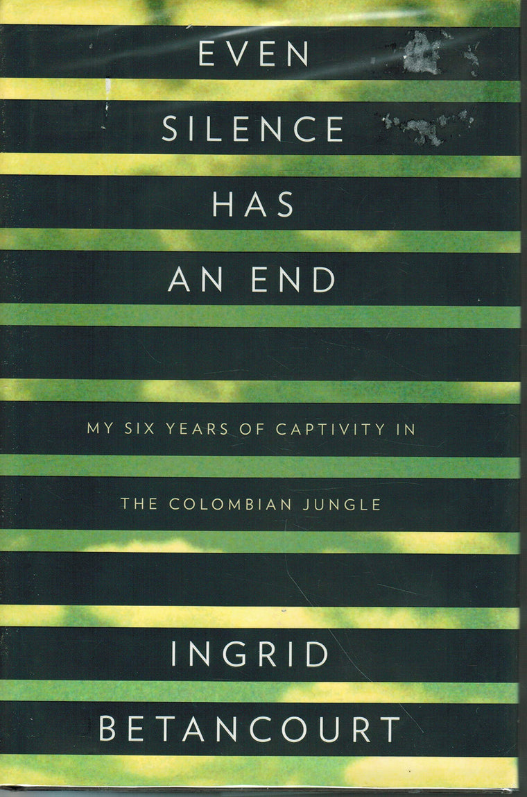 Even Silence Has an End: My Six Years of Captivity in the Colombian Jungle