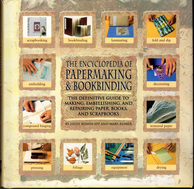 Encyclopedia Of Papermaking And Bookbinding: The Definitive Guide To Making, Embellishing, And Repairing Paper, Books, And Scrapbooks
