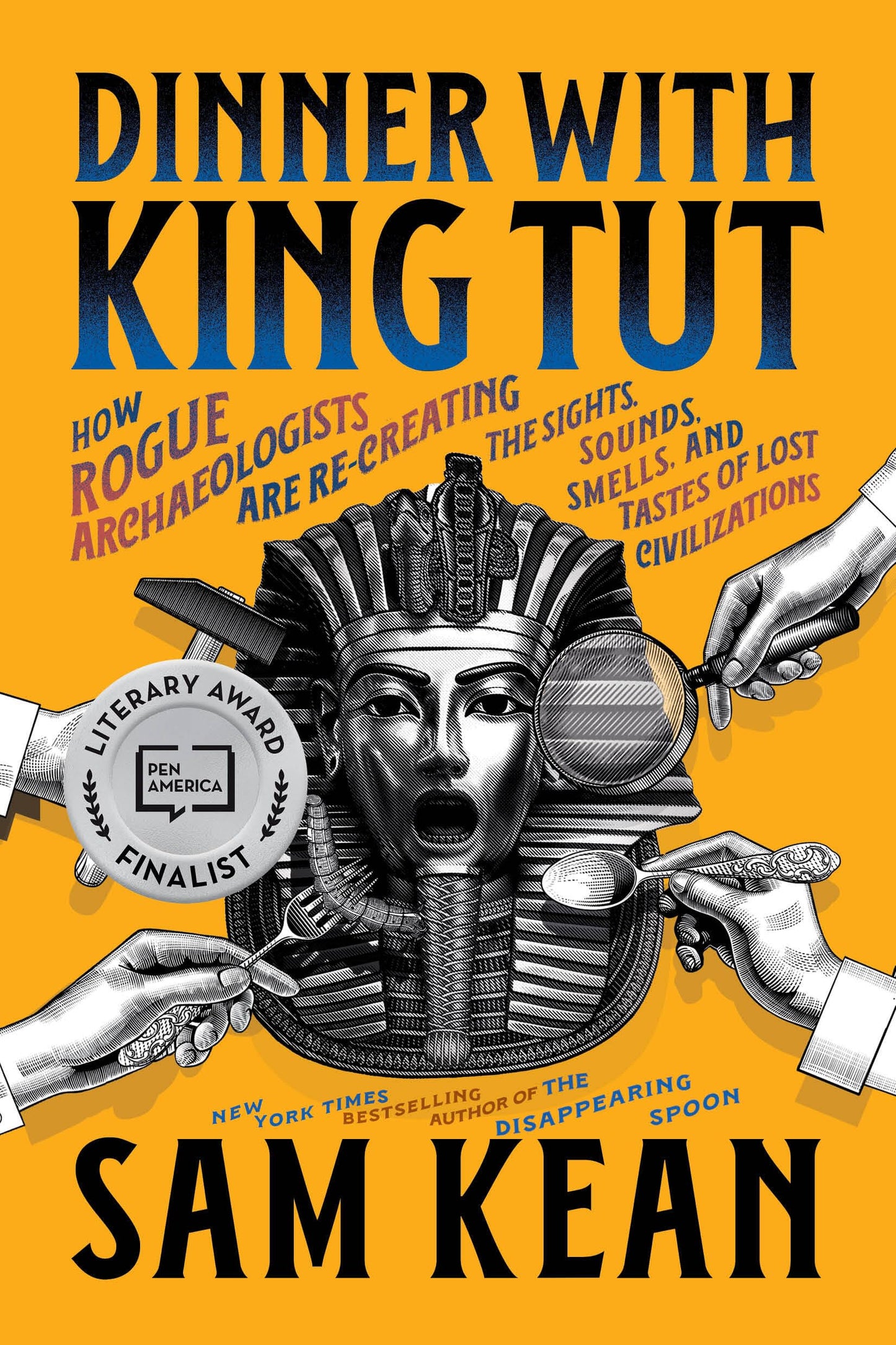 Dinner with King Tut: How Rogue Archaeologists Are Re-creating the Sights, Sounds, Smells, and Tastes of Lost Civilizations