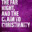 The Church, The Far Right, and The Claim to Christianity
