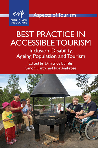 Best Practice in Accessible Tourism: Inclusion, Disability, Ageing Population and Tourism (Aspects of Tourism, 53)
