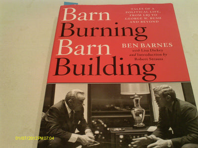 Barn Burning Barn Building: Tales of a Political Life, From LBJ to George W. Bush and Beyond