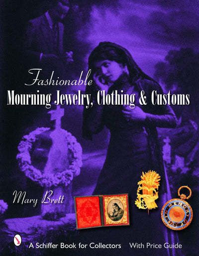 Fashionable Mourning Jewelry, Clothing, and Customs (Schiffer Book for Collectors with Price Guide)