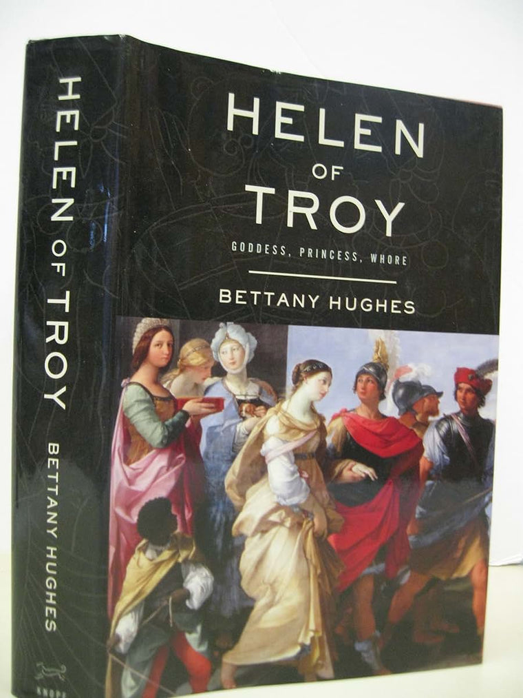 Helen of Troy: Goddess, Princess, Whore by Hughes, Bettany