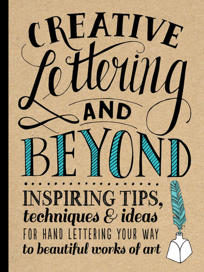 Creative Lettering and Beyond: Inspiring tips, techniques, and ideas for hand lettering your way to beautiful works of art (Creative...and Beyond)