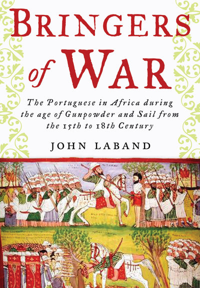 Bringers of War: The Portugese in Africa during the Age of Gunpowder & Sail from the 15th to 18th Century