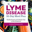The Lyme Disease 30-Day Meal Plan: Healthy Recipes and Lifestyle Tips to Ease Symptoms