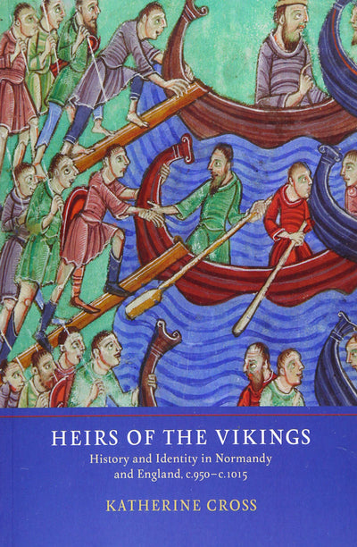 Heirs of the Vikings: History and Identity in Normandy and England, c.950-c.1015