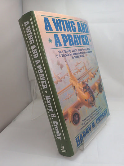 A Wing and a Prayer: The "Bloody 100th" Bomb Group of the U.S. Eighth Air Force in Action over Europe in World War II