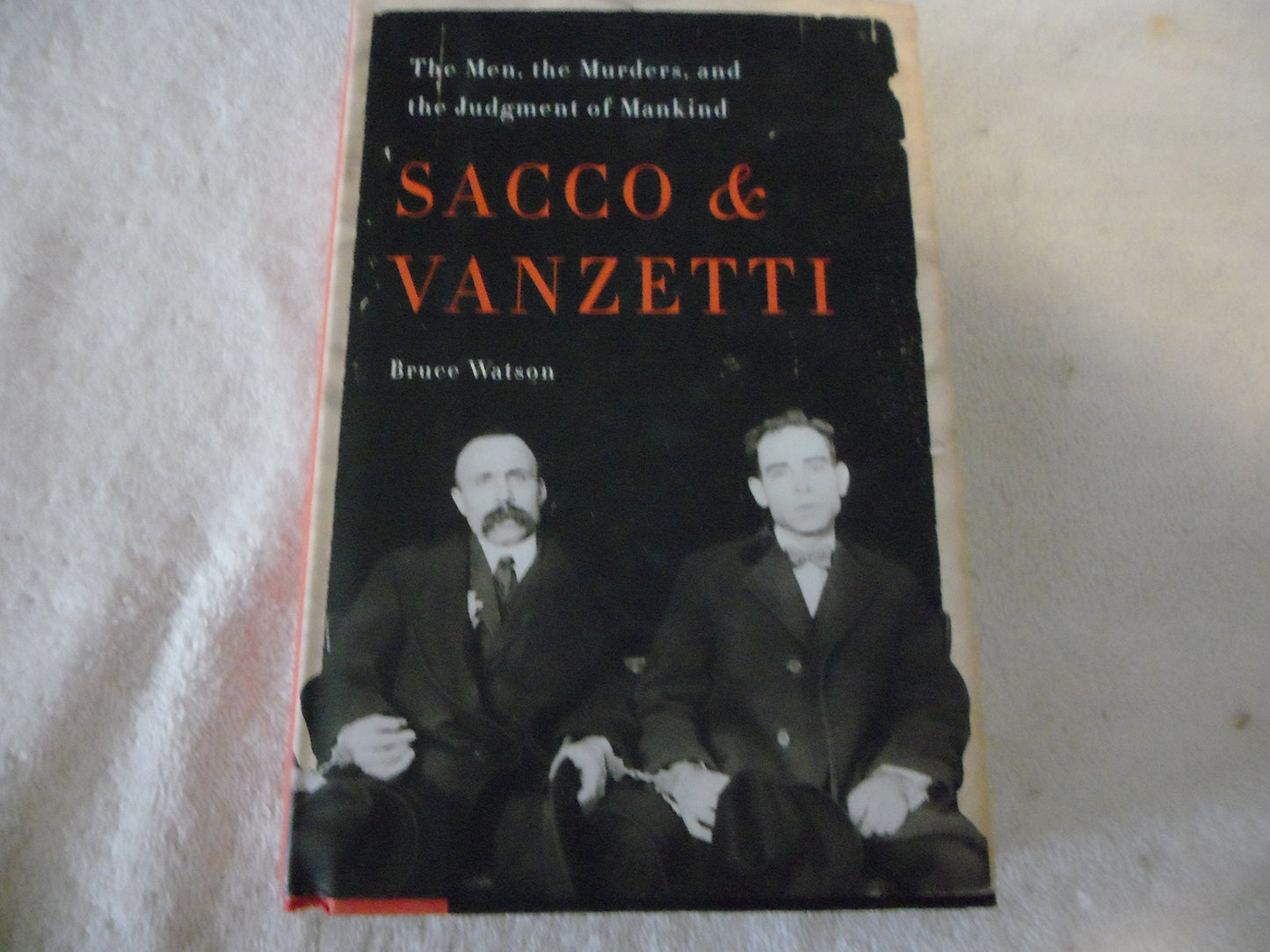 Sacco and Vanzetti: The Men, the Murders, and the Judgment o