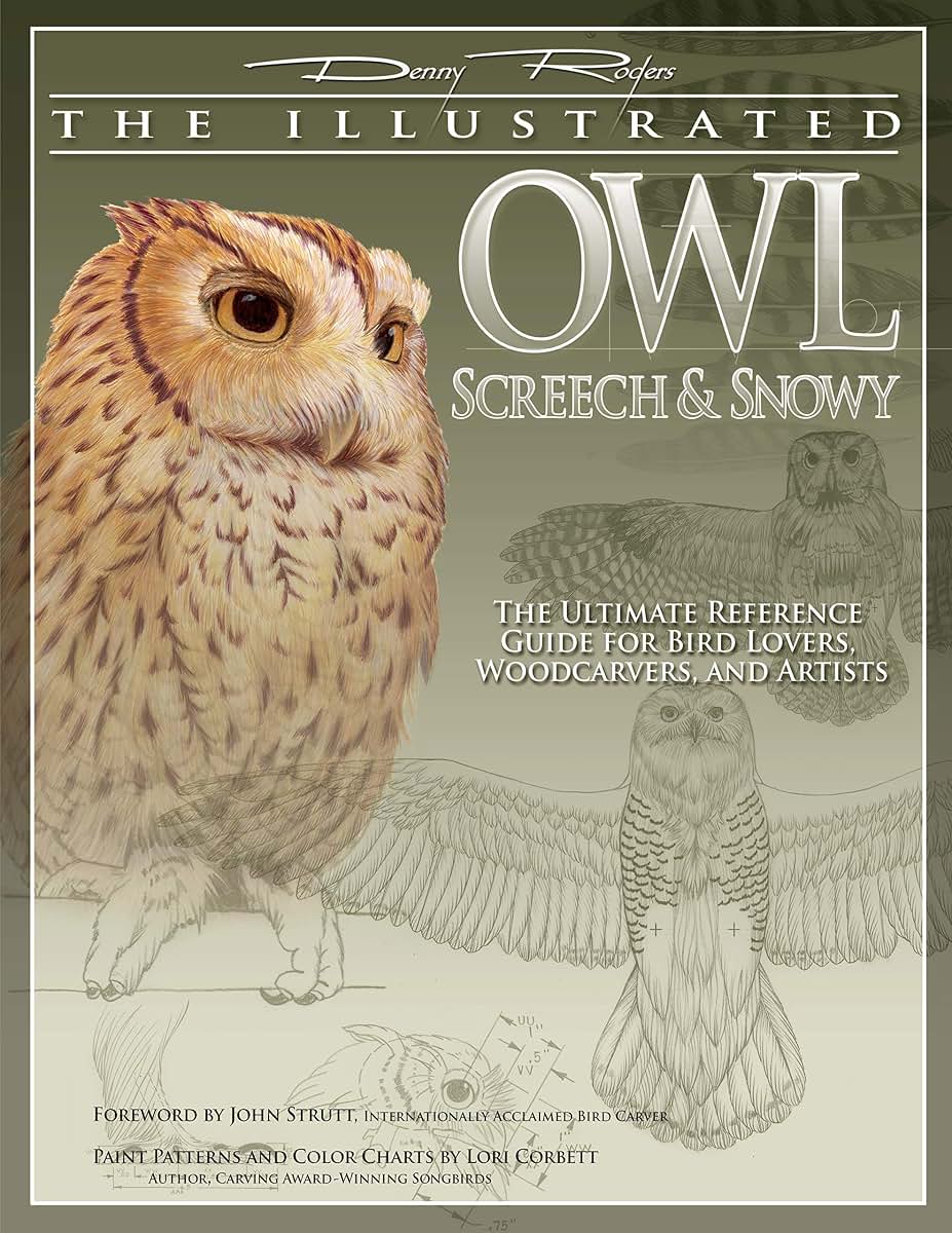 The Illustrated Owl: Screech & Snowy: The Ultimate Reference Guide for Bird Lovers, Woodcarvers, and Artists (Fox Chapel Publishing) Paint Patterns Included (The Denny Rogers Visual Reference Series)