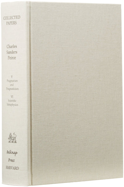 Pragmatism and Pragmaticism and Scientific Metaphysics (Volumes V and VI) (Collected Papers of Charles Sanders Peirce)