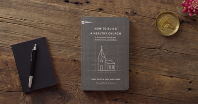How to Build a Healthy Church: A Practical Guide for Deliberate Leadership (Second Edition) (9Marks)