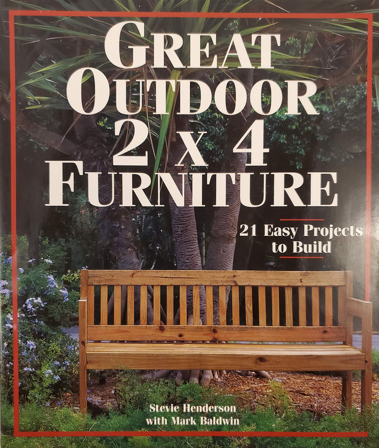 Great Outdoor 2 X 4 Furniture: 21 Easy Projects To Build