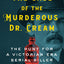 The Case of the Murderous Dr. Cream: The Hunt for a Victorian Era Serial Killer