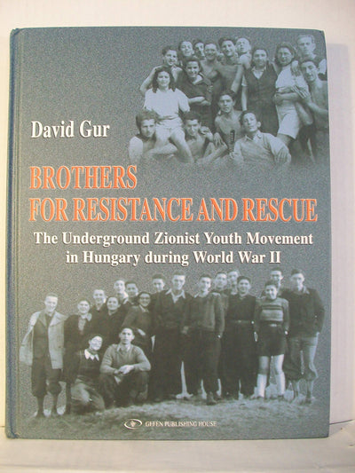 Brothers for Resistance and Rescue: The Underground Zionist Youth Movement in Hungary during World War II