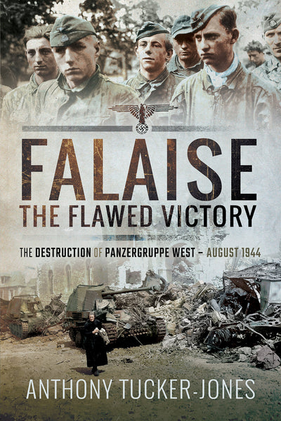 Falaise: The Flawed Victory: The Destruction of Panzergruppe West, August 1944