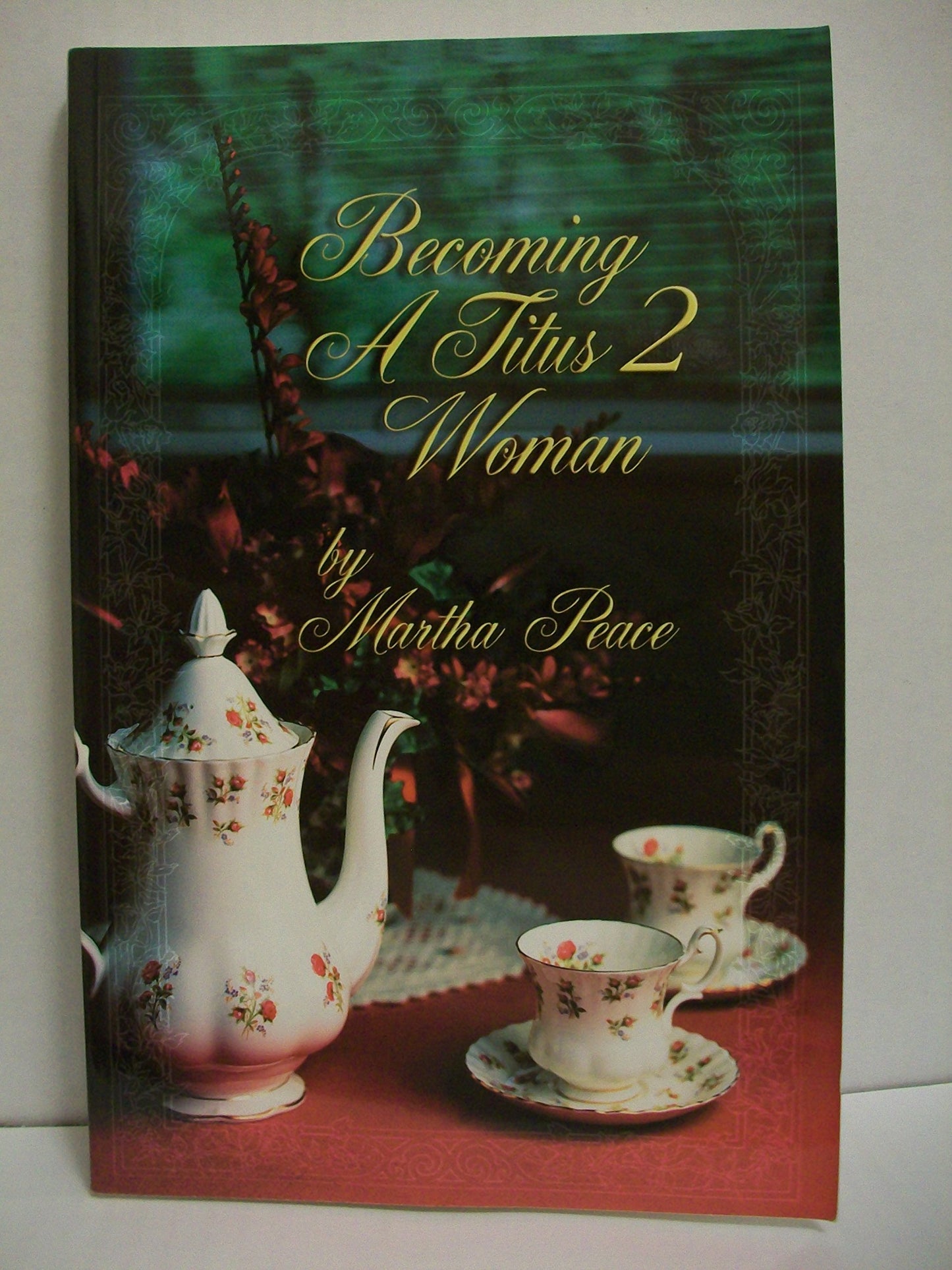 Becoming a Titus 2 Woman; A Bible Study with Martha Peace
