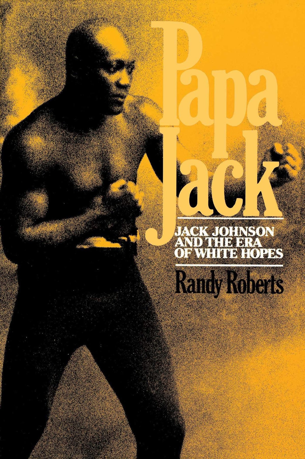 Papa Jack: Jack Johnson And The Era Of White Hopes