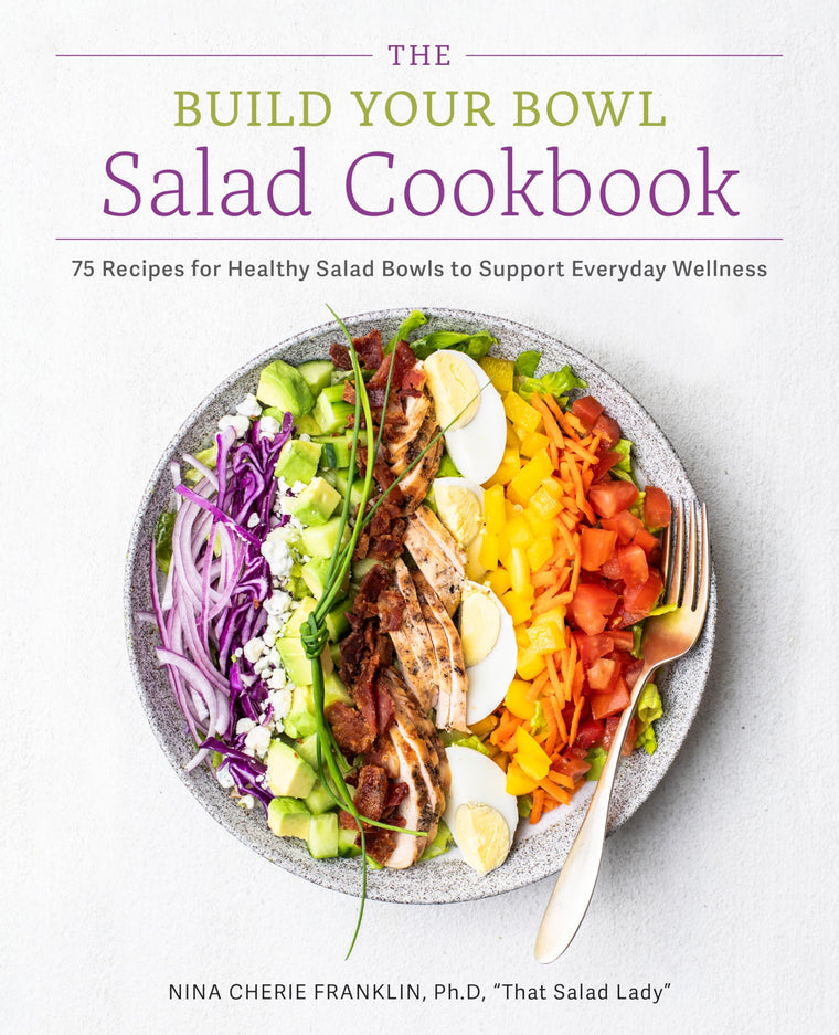 The Build Your Bowl Salad Cookbook: 75 Recipes for Healthy Salad Bowls to Support Everyday Wellness
