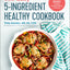 The Easy 5-Ingredient Healthy Cookbook: Simple Recipes to Make Healthy Eating Delicious