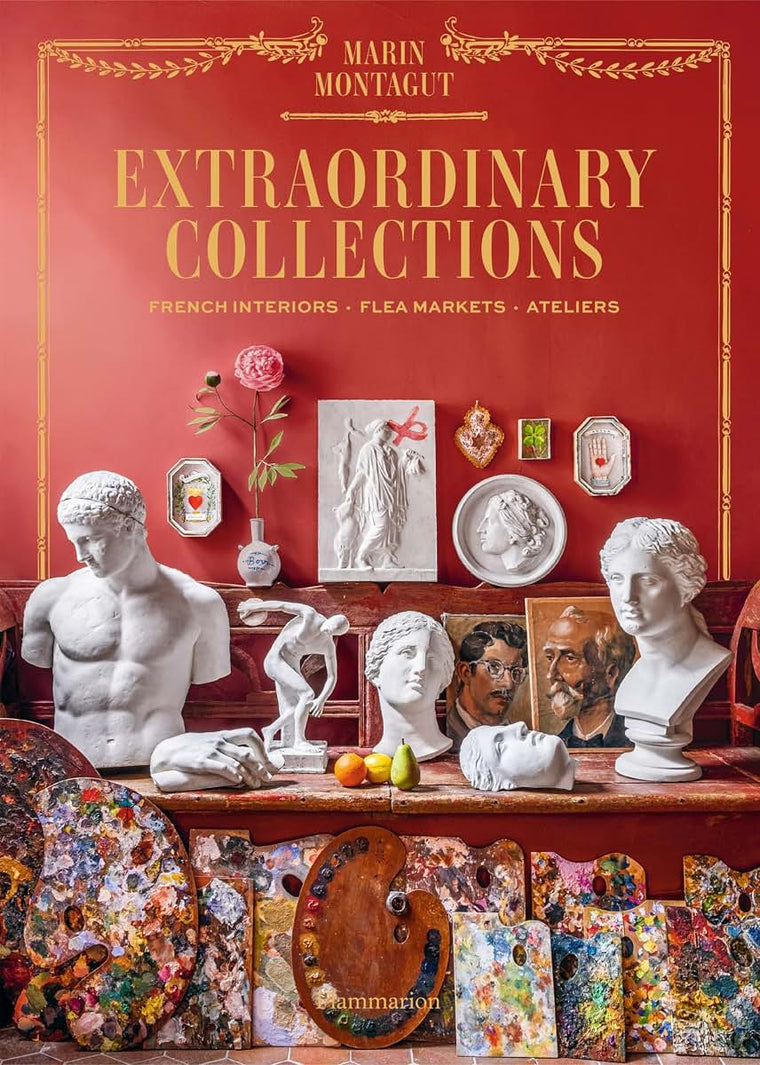 Extraordinary Collections: French Interiors  Flea Markets  Ateliers