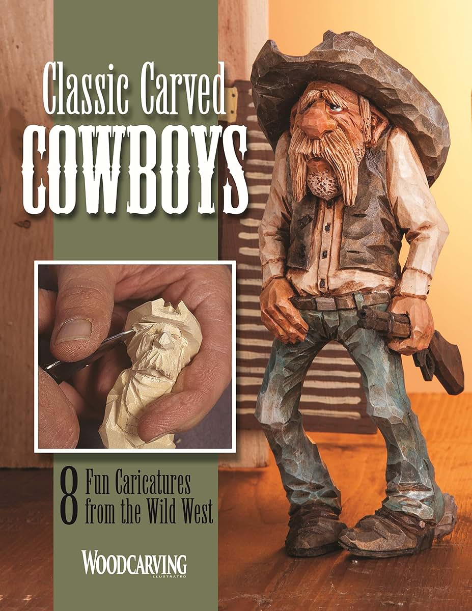Classic Carved Cowboys: 8 Fun Caricatures from the Wild West (Fox Chapel Publishing) Step-by-Step Projects from Woodcarving Illustrated; Full-Size Patterns for Sheriff Santa, a Shelf-Sitter, and More