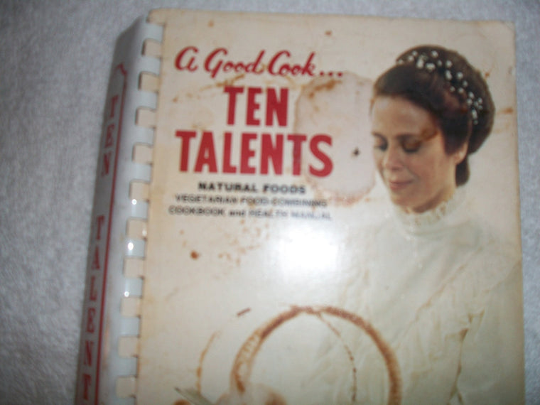A Good Cook . . . Ten Talents: Natural Foods, Vegetarian -Combining Cookbook and Health Manual — back cover