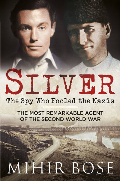 Silver: The Spy Who Fooled the Nazis: The Most Remarkable Agent of The Second World War