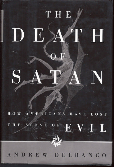 The Death of Satan: How Americans Have Lost the Sense of Evil