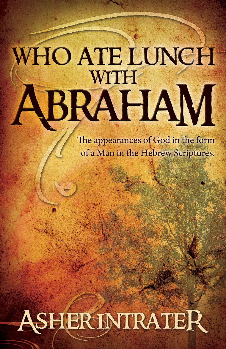 Who Ate Lunch With Abraham?: A Study of the Appearances of God in the Form of a Man in the Hebrew Scriptures
