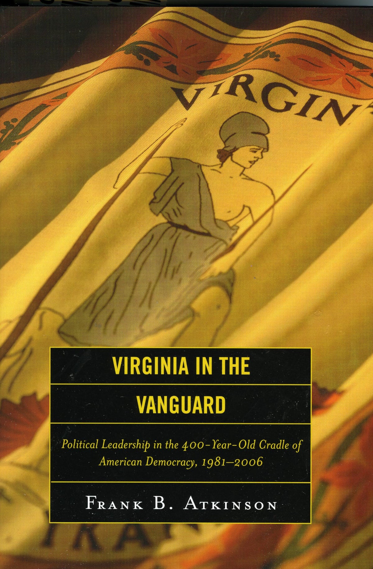 Virginia in the Vanguard: Political Leadership in the 400-Year-Old Cradle of American Democracy, 1981-2006