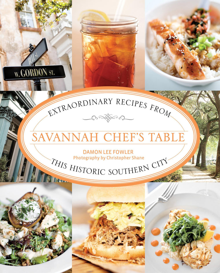 Savannah Chef's Table: Extraordinary Recipes From This Historic Southern City