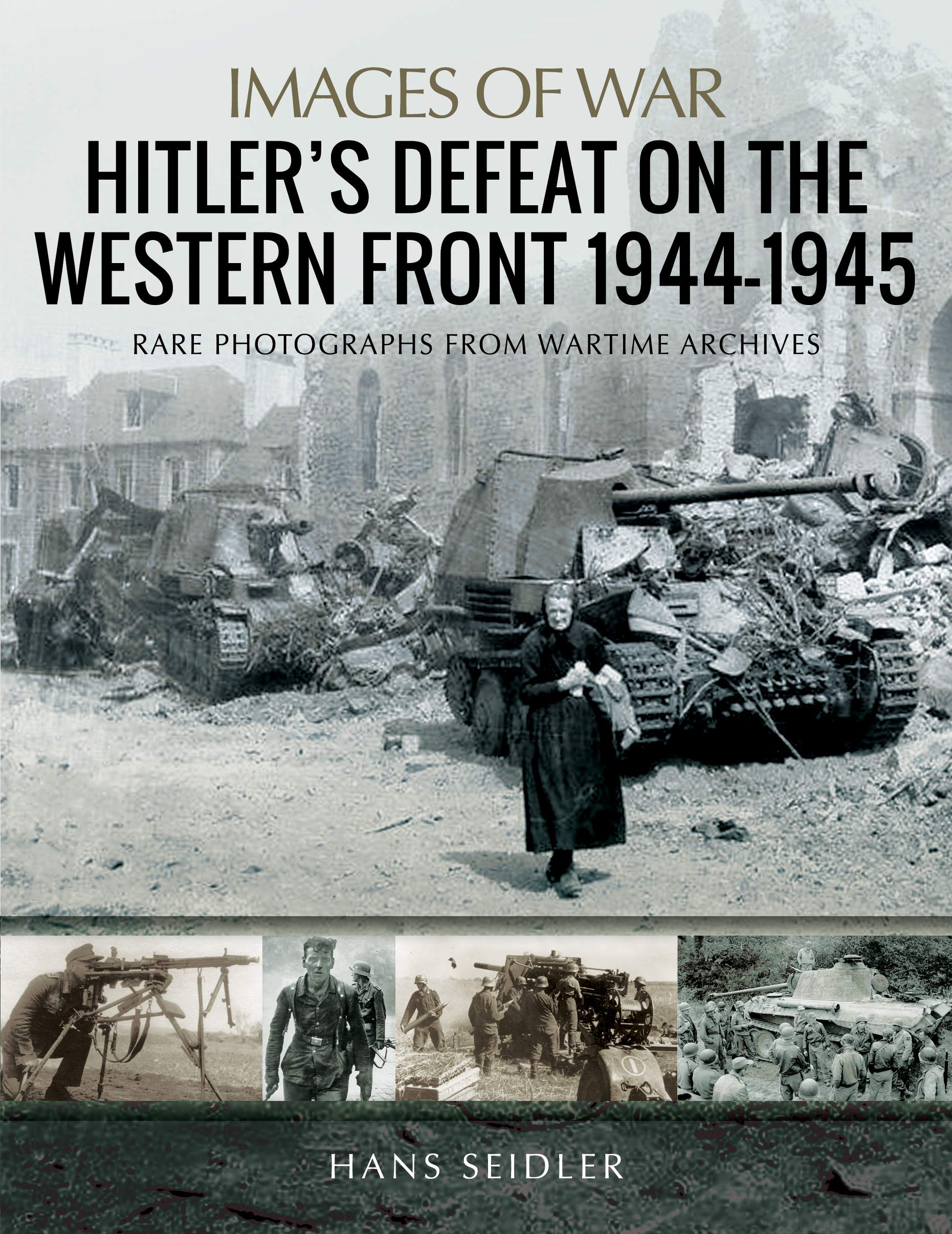 Hitlers Defeat on the Western Front, 1944-1945 (Images of War)