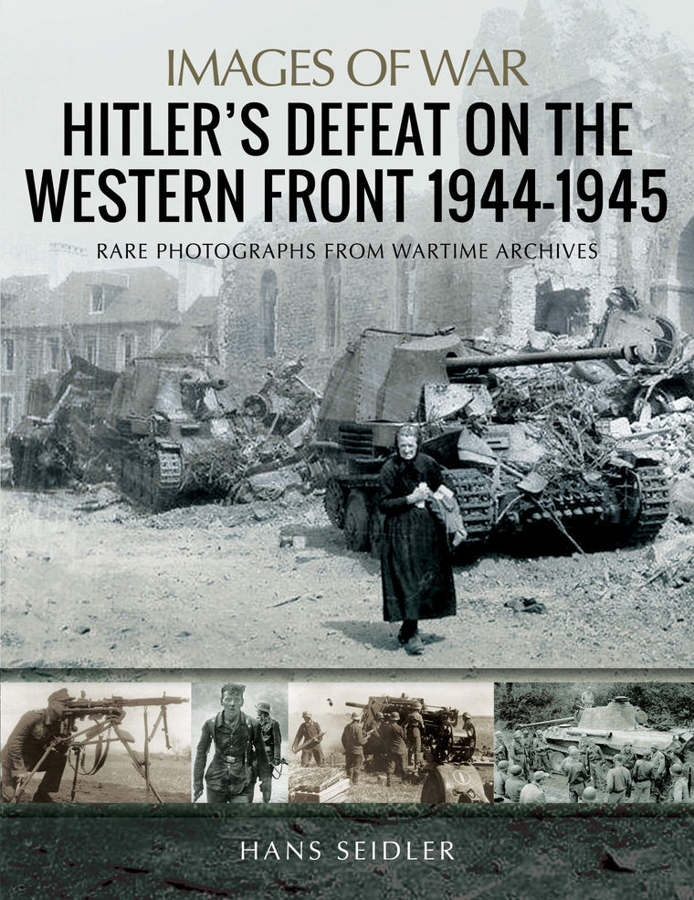 Hitlers Defeat on the Western Front, 1944-1945 (Images of War)