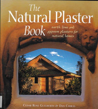 The Natural Plaster Book: Earth, Lime, and Gypsum Plasters for Natural Homes