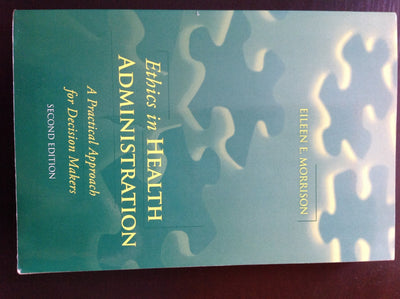 Ethics In Health Administration: A Practical Approach For Decision Makers